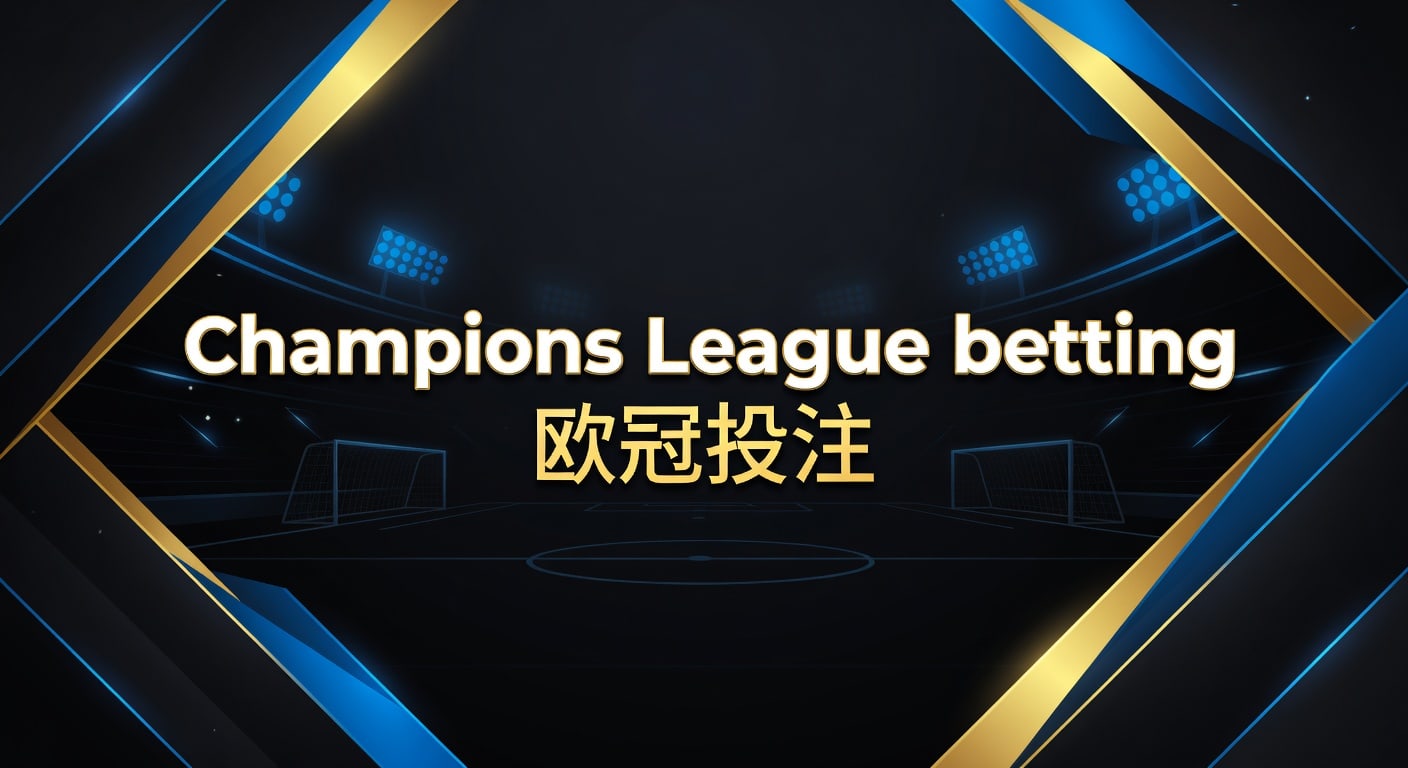 Champions League betting 欧冠投注：J9体育娱乐官网赛前判断与风控框架
